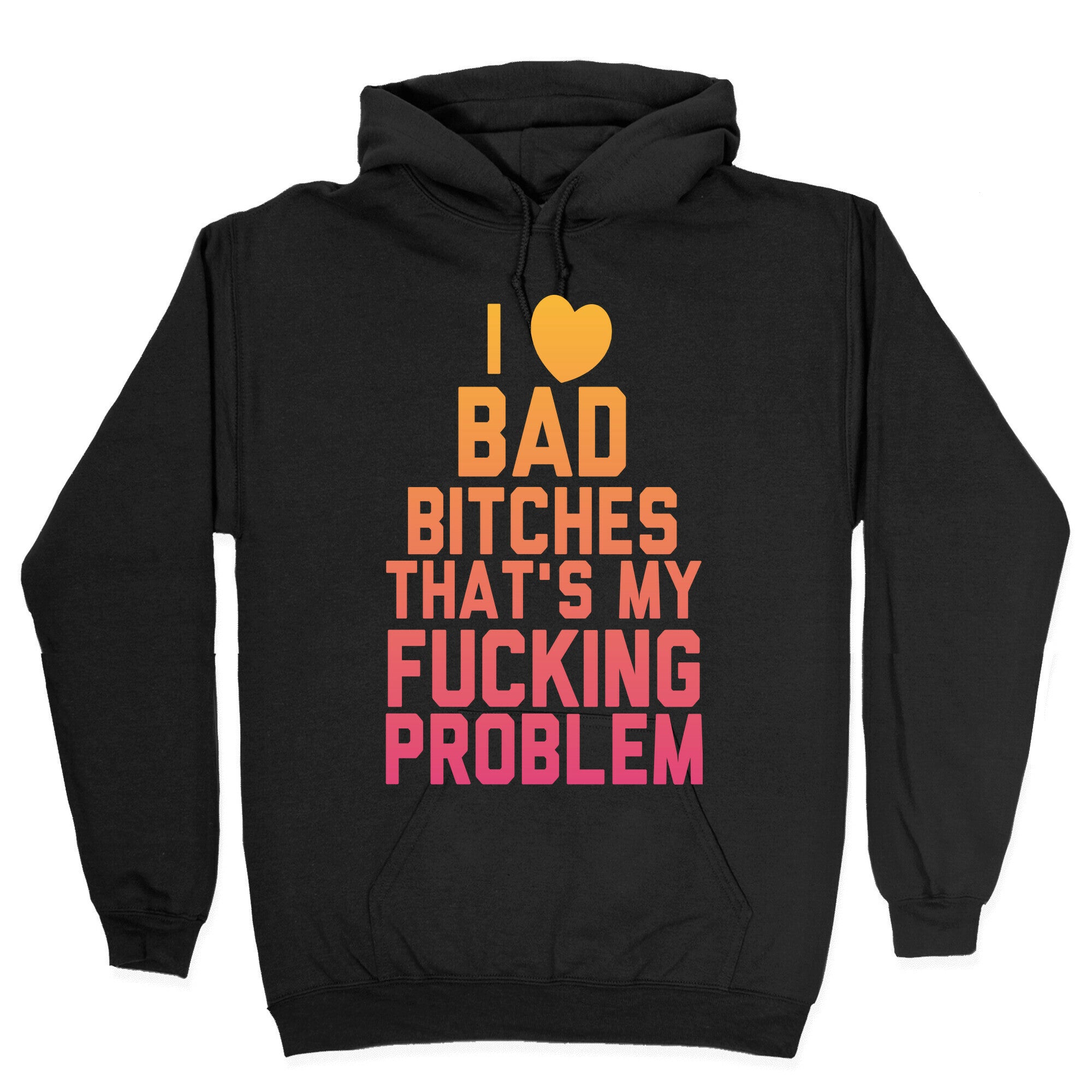 I Love Bad Bitches That's My Fucking Problem Hoodie
